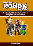 Coding With Roblox For Kids: An unofficial Guide to Mastering Roblox Scripting and Building Games using Lua Programming. (Roblox Programming)