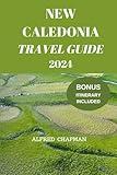 NEW CALEDONIA TRAVEL GUIDE 2024: COOL THINGS TO SEE AND DO IN NEW CALEDONIA (ALFRED CHAPMAN TRAVEL GUIDES)