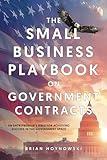 The Small Business Playbook on Government Contracts: An Entrepreneur's Bible for Achieving Success in the Government Space