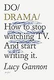 Do Drama: How to stop watching TV. And start writing it.