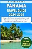 Panama Travel Guide 2024-2025: Discover the Vibrant Culture, Rich History, and Breathtaking Landscapes of Panama: Your Ultimate Tour Companion for 2024-2025