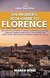 An Insider's 2024 Guide to Florence: Discover the Authentic Florence: Handpicked Activities, Churches, Markets and Hotels, coupled with the Finest ... Favored by Locals (Insider Travel Series)