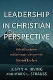 Leadership in Christian Perspective: Biblical Foundations and Contemporary Practices for Servant Leaders