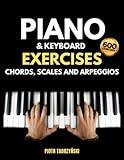 Piano and Keyboard Exercises Chords, Scales and Arpeggios: The Complete Technique Book, Cadences, Harmonization, Harmonic, Melodic and More in Major and Minor Keys, Instructions on Music Fundamentals