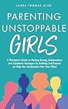 Parenting Unstoppable Girls: A Therapist’s Guide to Raising Strong, Independent, and Confident Teenagers by Building Self-Esteem to Help Her Understand Her Own Mind.