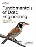 Fundamentals of Data Engineering: Plan and Build Robust Data Systems