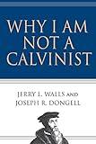 Why I Am Not a Calvinist