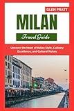 MILAN TRAVEL GUIDE: Uncover the heart of italian style, Culinary Excellence, and Cultural Riches