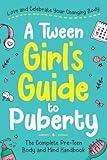 A Tween Girl's Guide to Puberty: Love and Celebrate Your Changing Body. The Complete Body and Mind Handbook for Young Girls (Tween Guides to Growing Up)