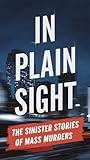 IN PLAIN SIGHT : The Sinister Stories of Mass Murders