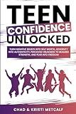 Teen Confidence Unlocked: Turn Negative Beliefs Into Self Worth, Adversity Into Authenticity, Perceived Weakness to Realized Strength, and Fear Into Freedom