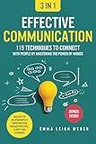 Effective Communication [3-in-1]: 115 Techniques to Connect With People by Mastering the Power of Words. Build Better Relationships by Conveying Your Message With Skill, Clarity, and Eloquence