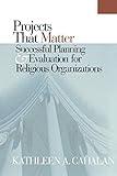 Projects That Matter: Successful Planning and Evaluation for Religious Organizations