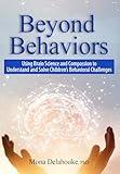 Beyond Behaviors: Using Brain Science and Compassion to Understand and Solve Children's Behavioral Challenges