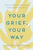 Your Grief, Your Way: A Year of Practical Guidance and Comfort After Loss