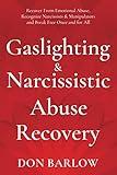 Gaslighting & Narcissistic Abuse Recovery: Recover from Emotional Abuse, Recognize Narcissists & Manipulators and Break Free Once and for All