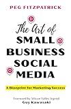 The Art of Small Business Social Media: A Blueprint for Marketing Success