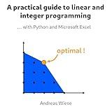 A practical guide to linear programming and integer programming : ... with Python and Microsoft Excel