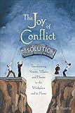 The Joy of Conflict Resolution: Transforming Victims, Villains and Heroes in the Workplace and at Home