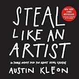 Steal Like an Artist: 10 Things Nobody Told You About Being Creative (Austin Kleon)