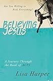 Believing Jesus: Are You Willing to Risk Everything? A Journey Through the Book of Acts