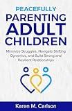 Peacefully Parenting Adult Children: Minimize Struggles, Navigate Shifting Dynamics, and Build Strong and Resilient Relationships