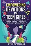 Empowering Devotions for Teen Girls: Unleash Your Spiritual Power to Discover Strength, Confidence, and Meaning Through Faith