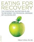 The Eating for Recovery: The Essential Nutrition Plan to Reverse the Physical Damage of Alcoholism