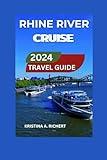 Rhine River Cruise Travel Guide 2024/2025: Uncover Secret Treasures, Quaint Villages, Route Plans, Various Destinations, Activities, Stopovers, ... on Your River Journey (Best Adventure)