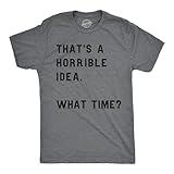 Crazy Dog Mens T Shirt Thats A Horrible Idea What Time Funny Joke Bachelor Party Tee Sarcastic Humor Tee Drinking Buddies Shirt Dark Heather Grey L