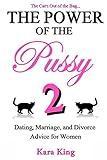 The Power of the Pussy Part Two: Dating, Marriage, and Divorce Advice for Women (Dating and Relationship Advice for Women - Get What You Want From Men: Love, Respect, Commitment, and More!)