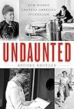 Undaunted: How Women Changed American Journalism