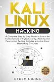 Kali Linux Hacking: A Complete Step by Step Guide to Learn the Fundamentals of Cyber Security, Hacking, and Penetration Testing. Includes Valuable Basic Networking Concepts.