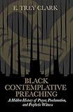 Black Contemplative Preaching: A Hidden History of Prayer, Proclamation, and Prophetic Witness