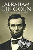 Abraham Lincoln: A Life from Beginning to End (Biographies of US Presidents)