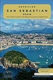 Unveiling San Sebastian - Spain: Your Travel Guide to the Basque Country's Coastal Gem-Essentials Edition-GS: Discover Culinary Excellence, Pristine ... Spirit of Spain's Paradise (Spain Unveiled)