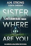 Sister Where Are You: An addictive crime thriller full of twists (Patterson Blake FBI Mystery Thrillers Book 1)