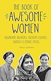 The Book of Awesome Women: Boundary Breakers, Freedom Fighters, Sheroes and Female Firsts (Awesome Books)