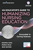 An Educator's Guide to Humanizing Nursing Education: Grounded in Caring Science