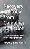 Recovery Journey from Gambling Addiction: A Guide to Successful Healing from Gambling Addiction