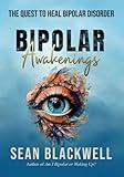 Bipolar Awakenings: The Quest to Heal Bipolar Disorder