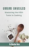 Umami Unveiled: Mastering the Fifth Taste in Cooking