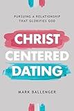 Christ-Centered Dating: Pursuing a Relationship That Glorifies God