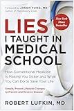 Lies I Taught in Medical School: How Conventional Medicine Is Making You Sicker and What You Can Do to Save Your Own Life