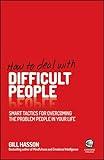 How to Deal With Difficult People: Smart Tactics for Overcoming the Problem People in Your Life