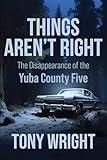 Things Aren't Right: The Disappearance of the Yuba County Five