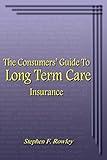 The Consumers' Guide To Long Term Care Insurance