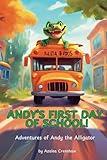 ANDY'S FIRST DAY OF SCHOOL!: Adventures of Andy the Alligator