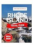 RHODE ISLAND, US TRAVEL GUIDE 2024-2025: Here’s Everything You Need to Know About Rhode Island: Historic Landmarks, Thrilling Festivals, Pristine ... Top Restaurants, Tours, Budgeting and More!