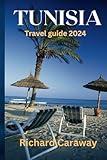 Tunisia Travel Guide 2024: An Expert Guide Packed With Detailed Rich Information Including Planning Your Trip, History and Culture, Top destinations, Natural Wonders, Hidden Gems and Insider Advice